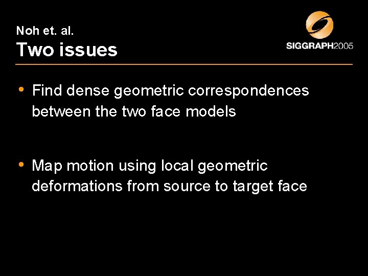 Noh et. al. Two issues • Find dense geometric correspondences between the two face