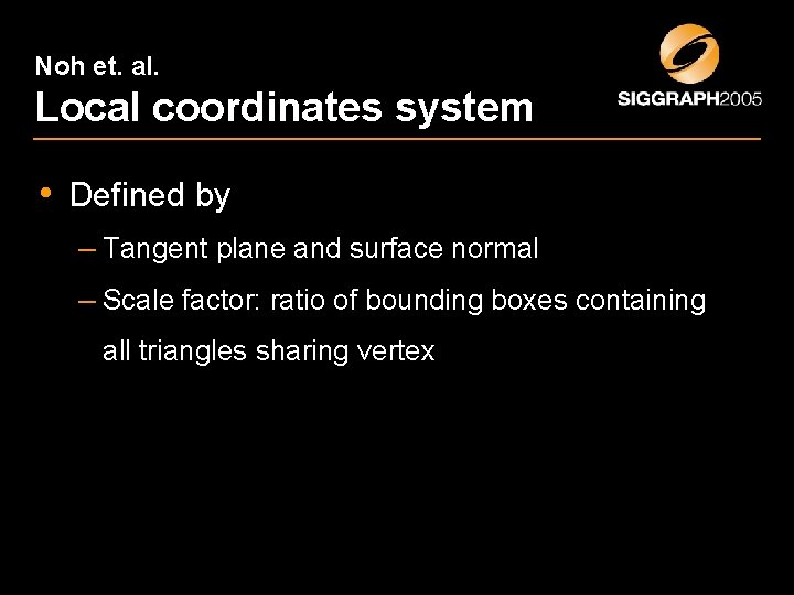 Noh et. al. Local coordinates system • Defined by – Tangent plane and surface