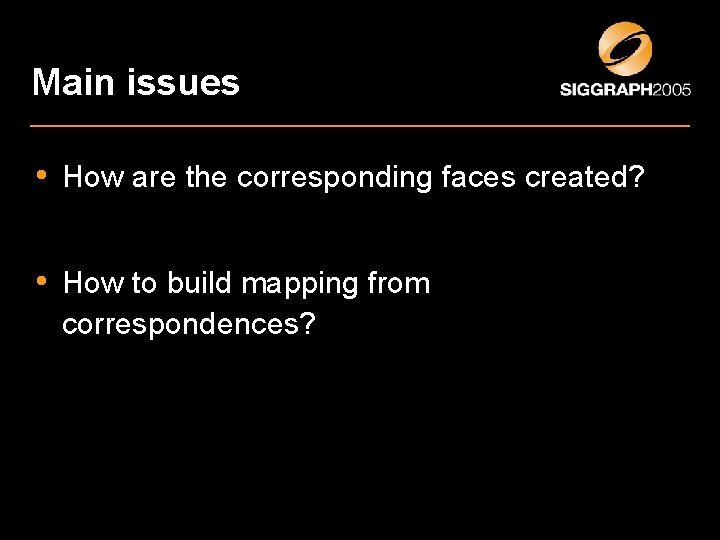 Main issues • How are the corresponding faces created? • How to build mapping