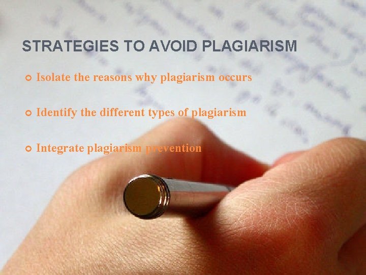 STRATEGIES TO AVOID PLAGIARISM Isolate the reasons why plagiarism occurs Identify the different types STRATEGIES TO AVOID PLAGIARISM Isolate the reasons why plagiarism occurs Identify the different types