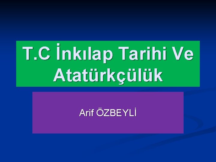 T. C İnkılap Tarihi Ve Atatürkçülük Arif ÖZBEYLİ 