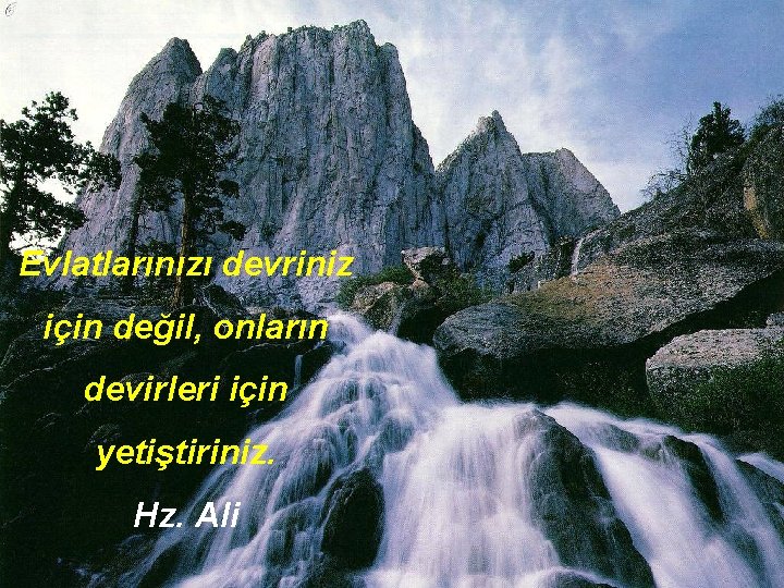 Evlatlarınızı devriniz için değil, onların devirleri için yetiştiriniz. Hz. Ali 