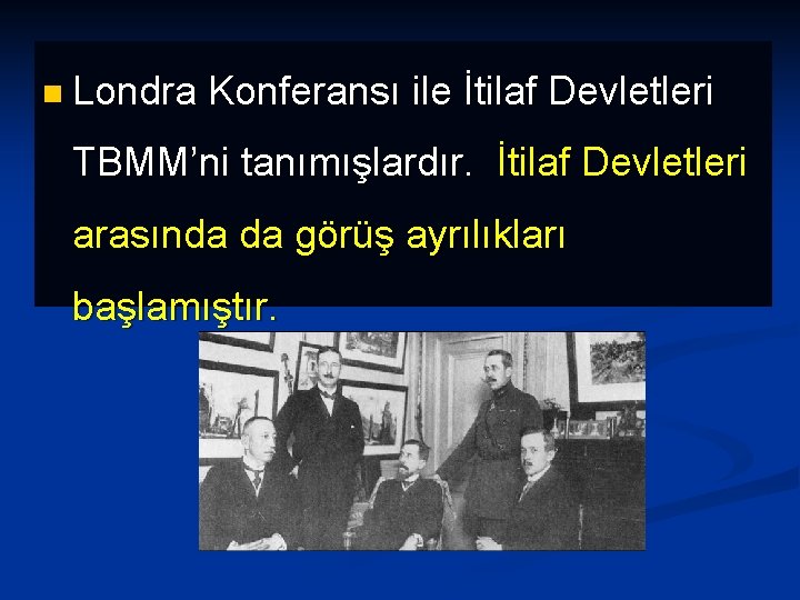 n Londra Konferansı ile İtilaf Devletleri TBMM’ni tanımışlardır. İtilaf Devletleri arasında da görüş ayrılıkları