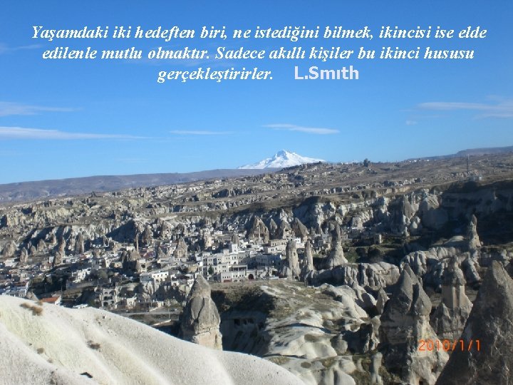 Yaşamdaki iki hedeften biri, ne istediğini bilmek, ikincisi ise elde edilenle mutlu olmaktır. Sadece