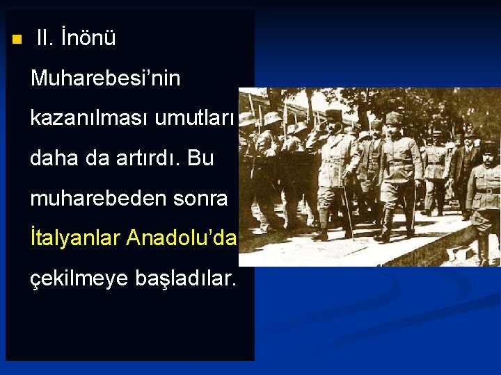 n II. İnönü Muharebesi’nin kazanılması umutları daha da artırdı. Bu muharebeden sonra İtalyanlar Anadolu’dan