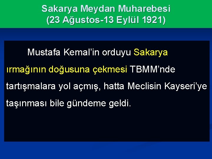 Sakarya Meydan Muharebesi (23 Ağustos-13 Eylül 1921) Mustafa Kemal’in orduyu Sakarya ırmağının doğusuna çekmesi