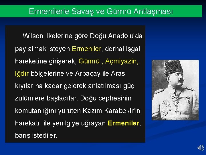 Ermenilerle Savaş ve Gümrü Antlaşması Wilson ilkelerine göre Doğu Anadolu’da pay almak isteyen Ermeniler,