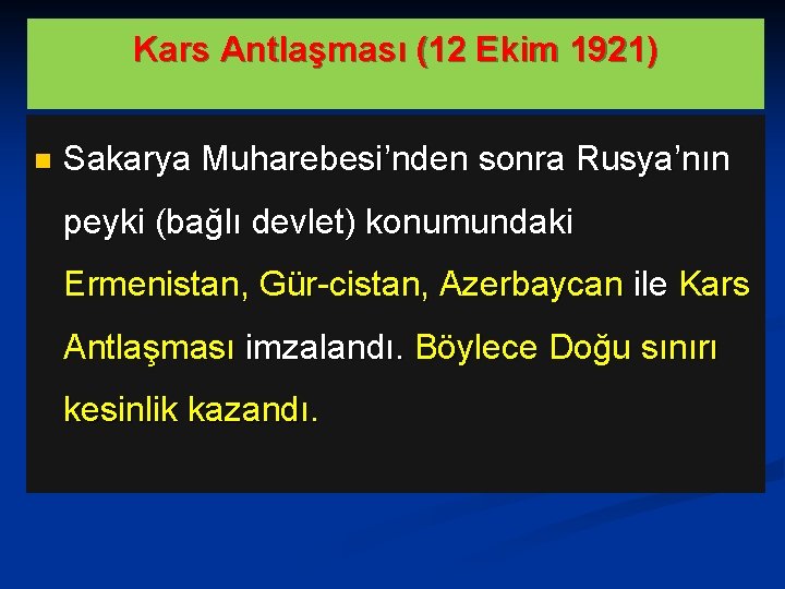 Kars Antlaşması (12 Ekim 1921) n Sakarya Muharebesi’nden sonra Rusya’nın peyki (bağlı devlet) konumundaki