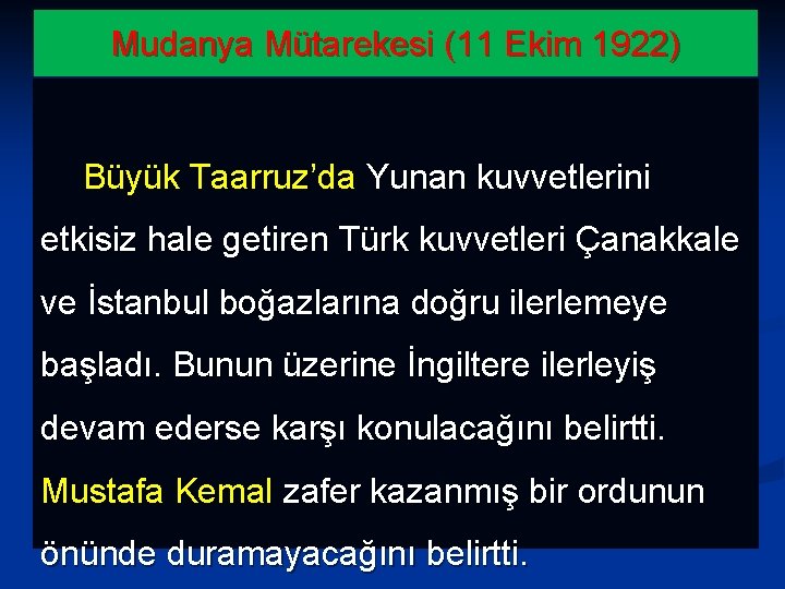 Mudanya Mütarekesi (11 Ekim 1922) Büyük Taarruz’da Yunan kuvvetlerini etkisiz hale getiren Türk kuvvetleri