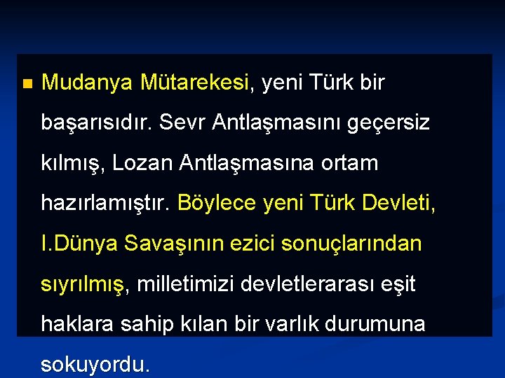 n Mudanya Mütarekesi, yeni Türk bir başarısıdır. Sevr Antlaşmasını geçersiz kılmış, Lozan Antlaşmasına ortam