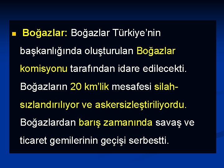 n Boğazlar: Boğazlar Türkiye’nin başkanlığında oluşturulan Boğazlar komisyonu tarafından idare edilecekti. Boğazların 20 km’lik