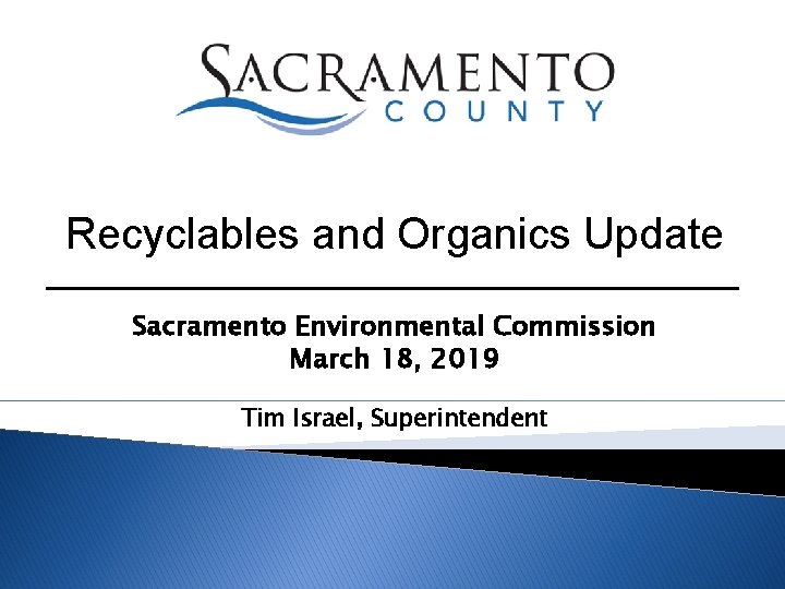 Recyclables and Organics Update Sacramento Environmental Commission March 18, 2019 Tim Israel, Superintendent 