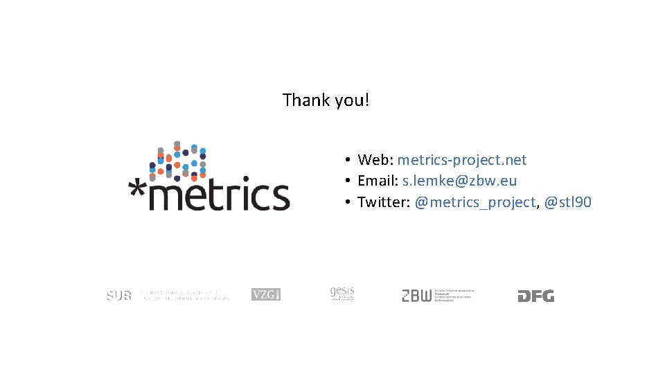 Thank you! • Web: metrics-project. net • Email: s. lemke@zbw. eu • Twitter: @metrics_project,
