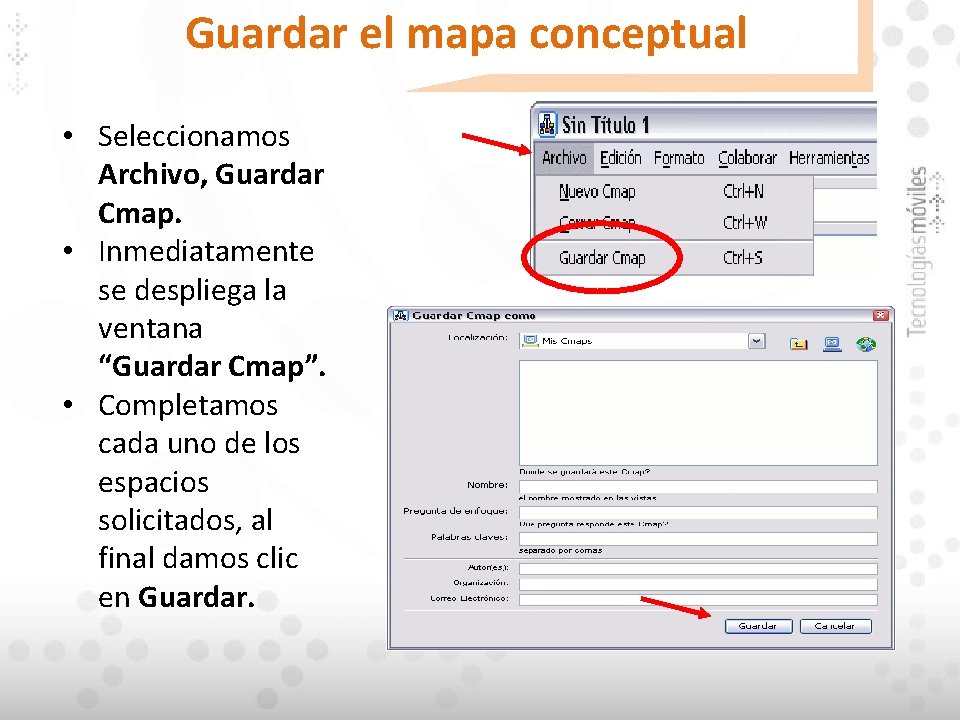 Guardar el mapa conceptual • Seleccionamos Archivo, Guardar Cmap. • Inmediatamente se despliega la Guardar el mapa conceptual • Seleccionamos Archivo, Guardar Cmap. • Inmediatamente se despliega la