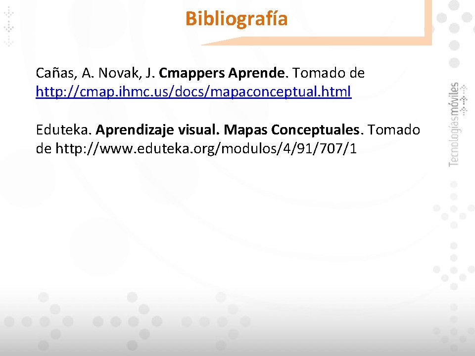 Bibliografía Cañas, A. Novak, J. Cmappers Aprende. Tomado de http: //cmap. ihmc. us/docs/mapaconceptual. html Bibliografía Cañas, A. Novak, J. Cmappers Aprende. Tomado de http: //cmap. ihmc. us/docs/mapaconceptual. html