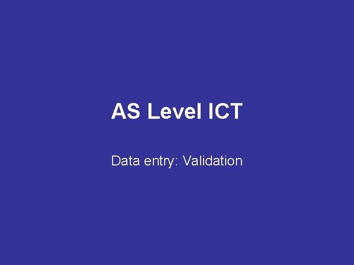 AS Level ICT Data entry: Validation 