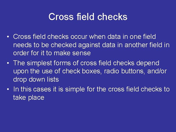 Cross field checks • Cross field checks occur when data in one field needs
