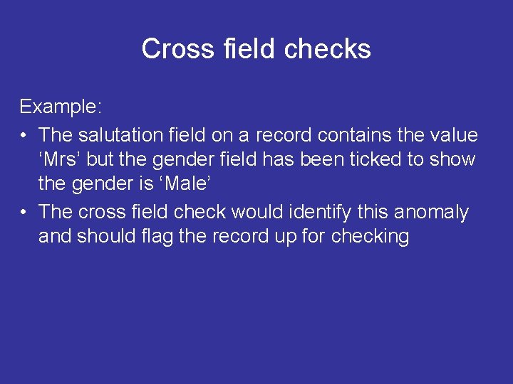 Cross field checks Example: • The salutation field on a record contains the value