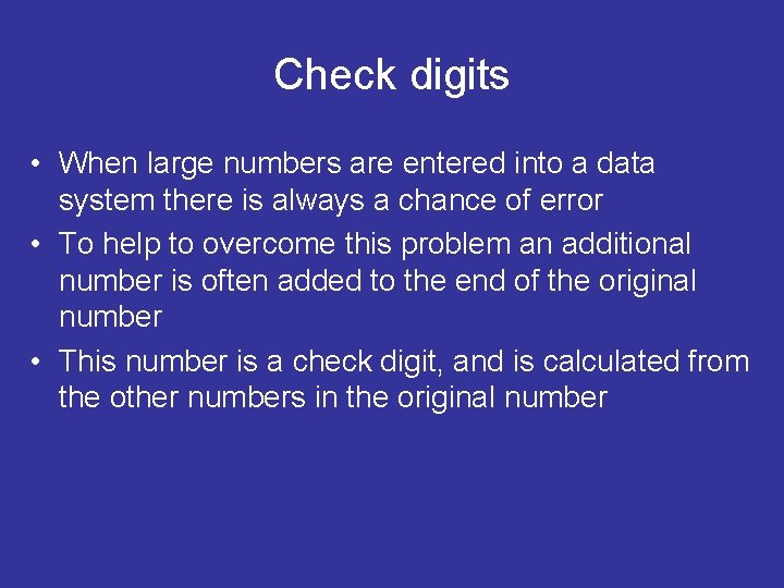 Check digits • When large numbers are entered into a data system there is