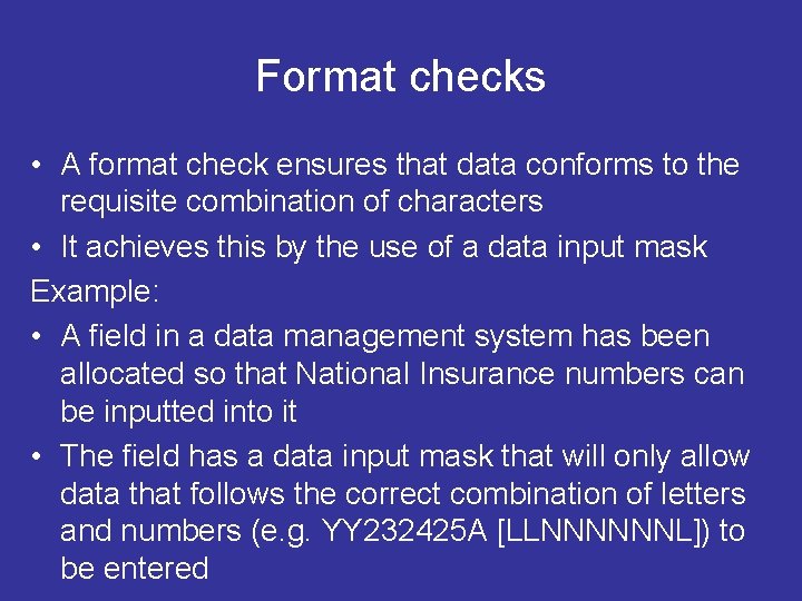 Format checks • A format check ensures that data conforms to the requisite combination