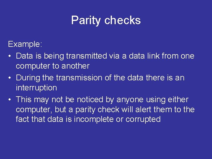 Parity checks Example: • Data is being transmitted via a data link from one