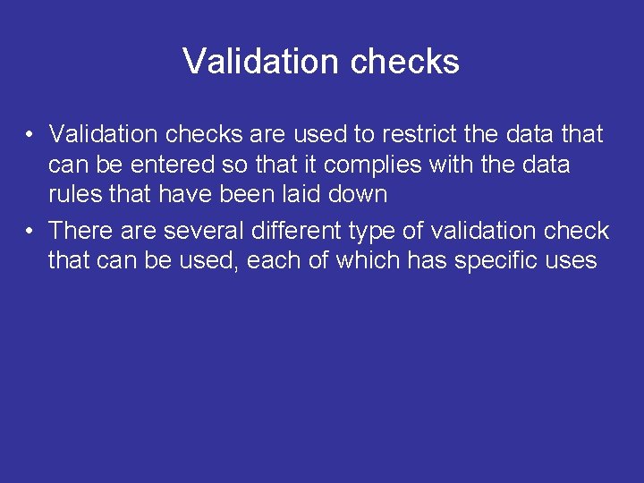 Validation checks • Validation checks are used to restrict the data that can be