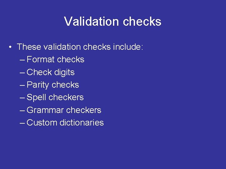 Validation checks • These validation checks include: – Format checks – Check digits –