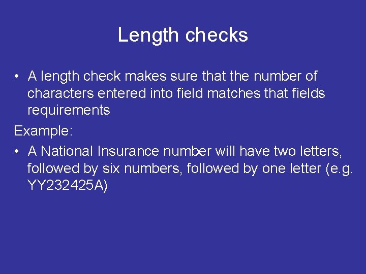 Length checks • A length check makes sure that the number of characters entered