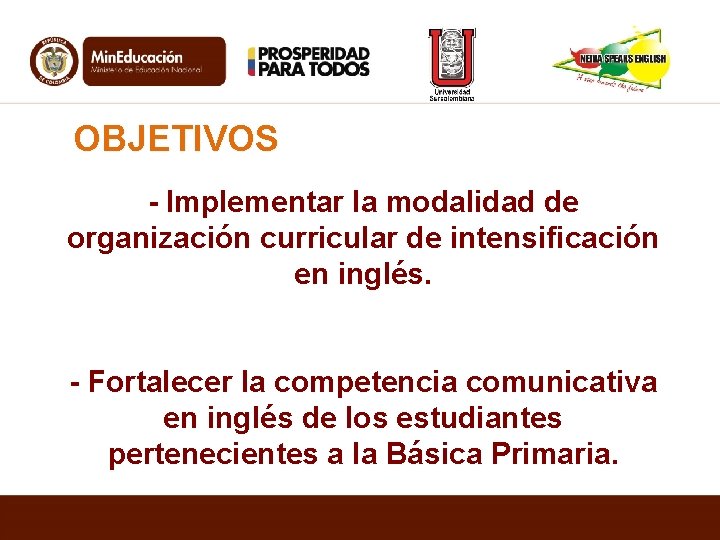 OBJETIVOS - Implementar la modalidad de organización curricular de intensificación en inglés. - Fortalecer