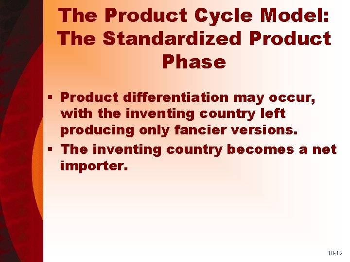 The Product Cycle Model: The Standardized Product Phase § Product differentiation may occur, with