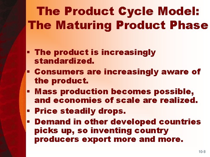 The Product Cycle Model: The Maturing Product Phase § The product is increasingly standardized.