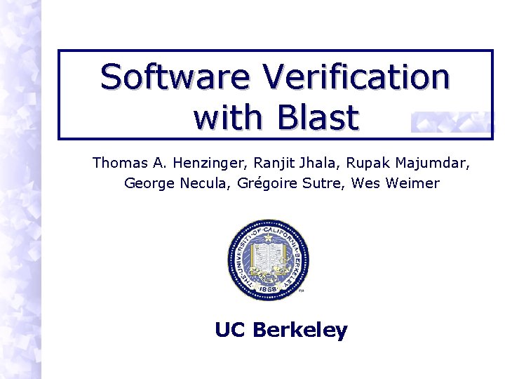 Software Verification with Blast Thomas A. Henzinger, Ranjit Jhala, Rupak Majumdar, George Necula, Grégoire
