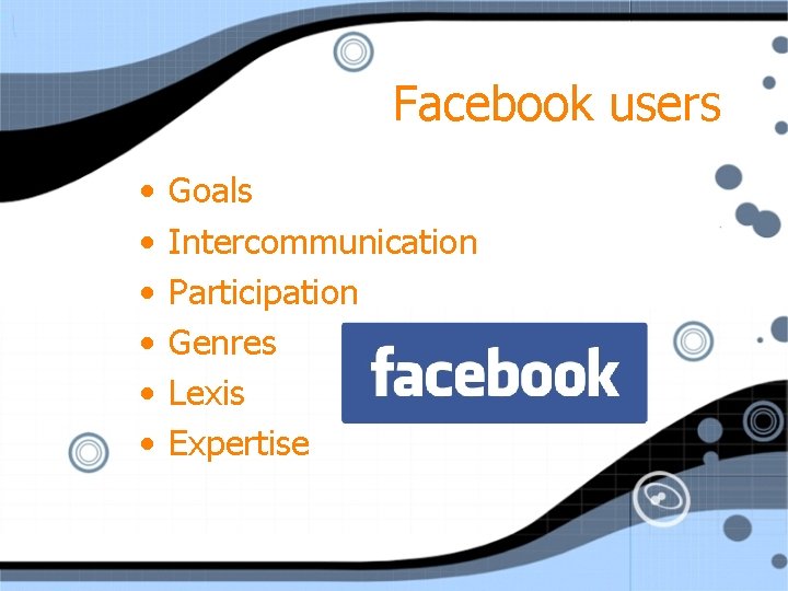 Facebook users • • • Goals Intercommunication Participation Genres Lexis Expertise 
