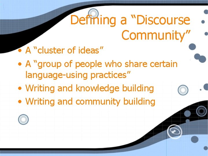 Defining a “Discourse Community” • A “cluster of ideas” • A “group of people