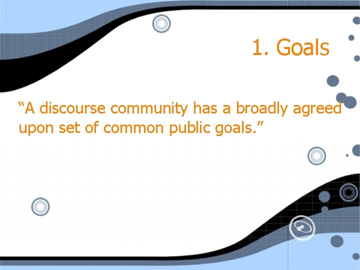 1. Goals “A discourse community has a broadly agreed upon set of common public