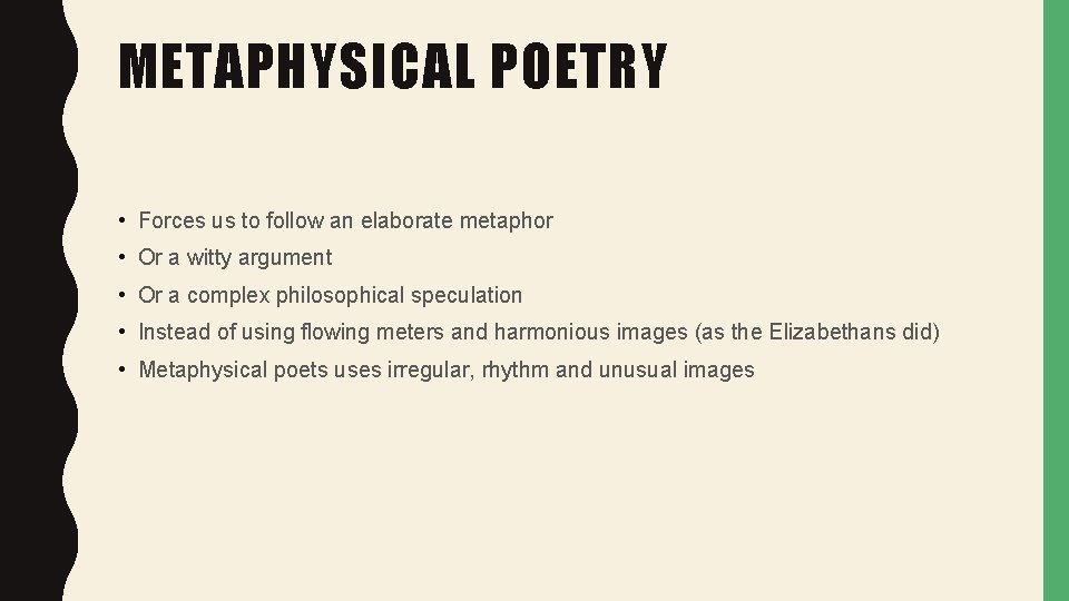 METAPHYSICAL POETRY • Forces us to follow an elaborate metaphor • Or a witty