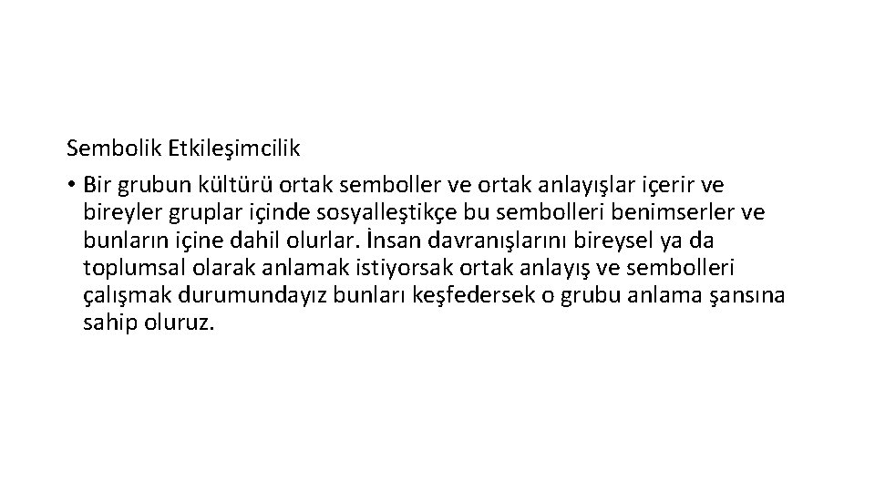 Sembolik Etkileşimcilik • Bir grubun kültürü ortak semboller ve ortak anlayışlar içerir ve bireyler