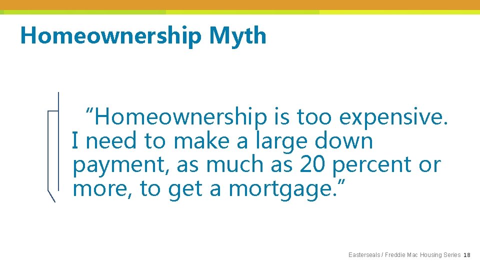 Homeownership Myth “Homeownership is too expensive. I need to make a large down payment,