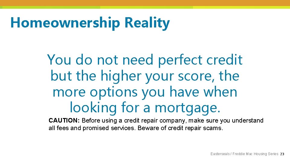 Homeownership Reality You do not need perfect credit but the higher your score, the