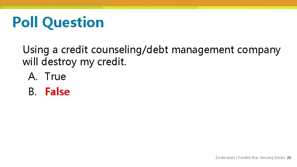 Poll Question Using a credit counseling/debt management company will destroy my credit. A. True