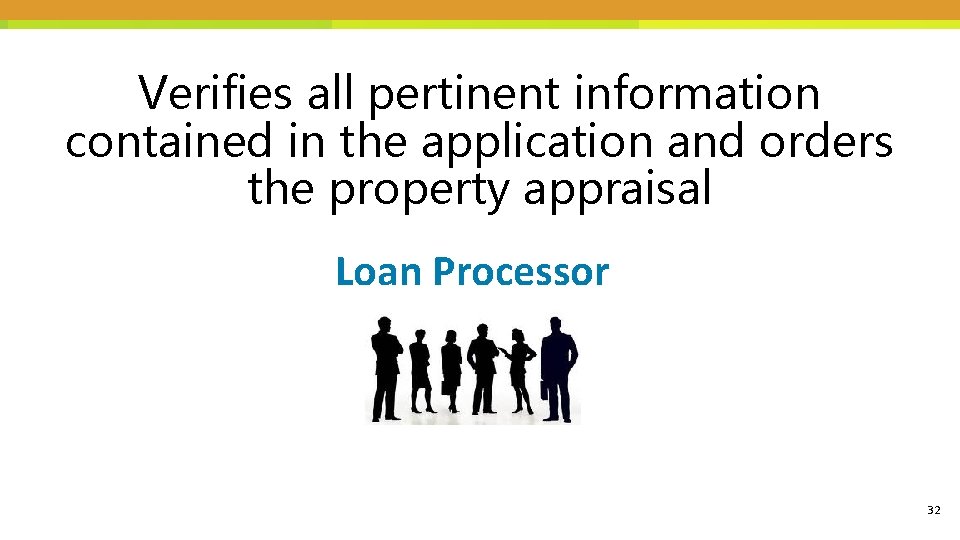 Verifies all pertinent information contained in the application and orders the property appraisal Loan