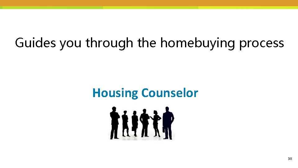 Guides you through the homebuying process Housing Counselor 38 