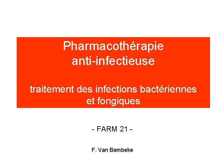 Pharmacothérapie anti-infectieuse traitement des infections bactériennes et fongiques - FARM 21 F. Van Bambeke