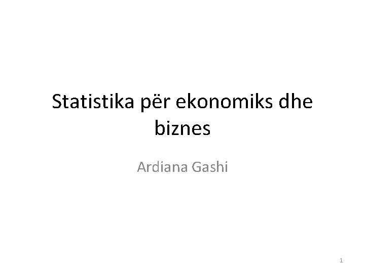 Statistika për ekonomiks dhe biznes Ardiana Gashi 1 