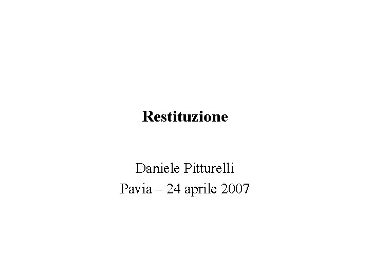 Restituzione Daniele Pitturelli Pavia – 24 aprile 2007 