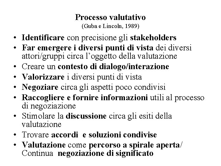 Processo valutativo (Guba e Lincoln, 1989) • Identificare con precisione gli stakeholders • Far