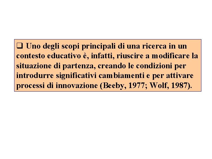 q Uno degli scopi principali di una ricerca in un contesto educativo è, infatti,