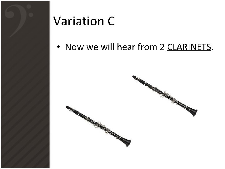 Variation C • Now we will hear from 2 CLARINETS. 