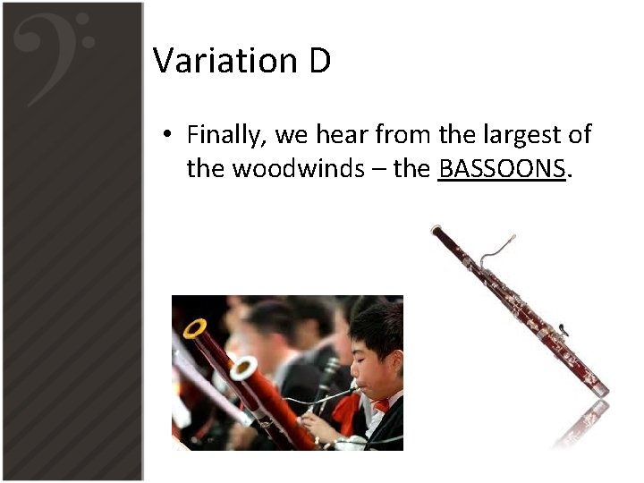 Variation D • Finally, we hear from the largest of the woodwinds – the