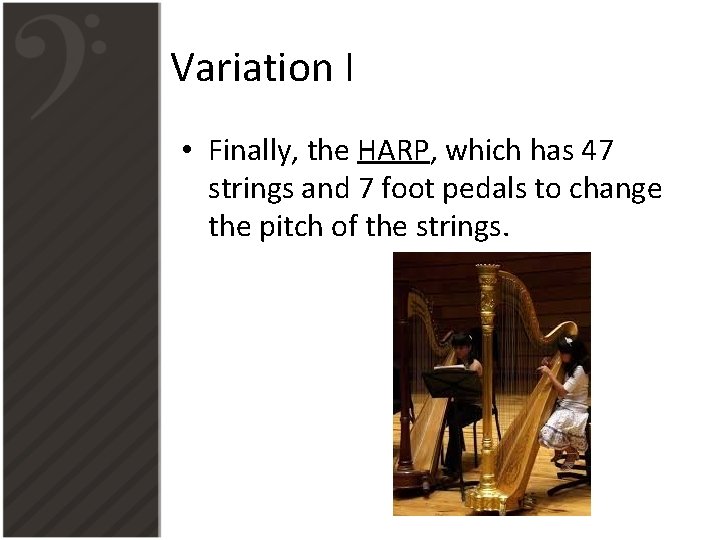 Variation I • Finally, the HARP, which has 47 strings and 7 foot pedals